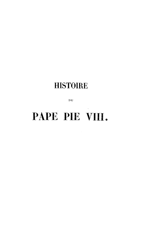 handle is hein.religion/hstpie0001 and id is 1 raw text is: 








     HISTOIRE
        DU

PAPE PIE ViII


