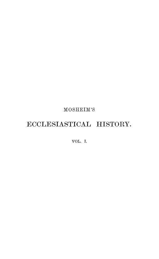 handle is hein.religion/instechiam0001 and id is 1 raw text is: 


















         MOSHEIM'S


ECCLESIASTICAL  HISTORY.


           VOL. 1.


