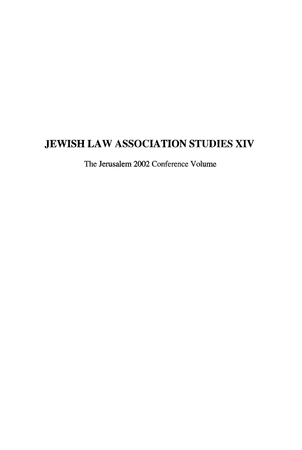 handle is hein.religion/jlasxiv0001 and id is 1 raw text is: 












JEWISH LAW ASSOCIATION STUDIES XIV

        The Jerusalem 2002 Conference Volume


