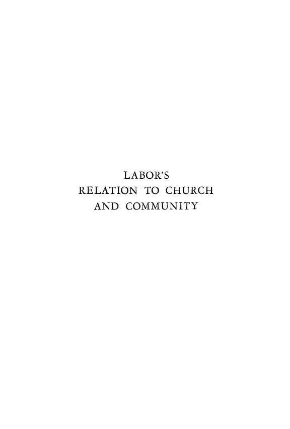 handle is hein.religion/labrchm0001 and id is 1 raw text is: 














      LABOR'S
RELATION TO CHURCH
  AND COMMUNITY


