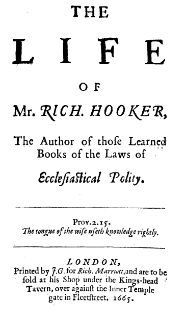 handle is hein.religion/lirchook0001 and id is 1 raw text is: THE


      F

  OF


Mr.   Rl  CH. HO


O  KE   W,


The   Author   of thofe  Learned
     Books   of the Laws   of

     cclejiaffical   Polity.


             Prov.2.xy.
  The tongue of the wife afeth knowledge rightly.

            LONDO N,
Printed by 7.G. for Rich. Marrwtt,and are to be
  fold at his Shop under the Kings-head
  Tavern, over againft the Inner Temple
        gate in Ficetircet. 166y.


I


I'


E


