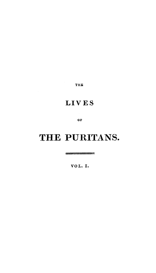 handle is hein.religion/livspurt0001 and id is 1 raw text is: 













      THE


      LIVES


      OF


THE PURITANS.



      VOL. I.


