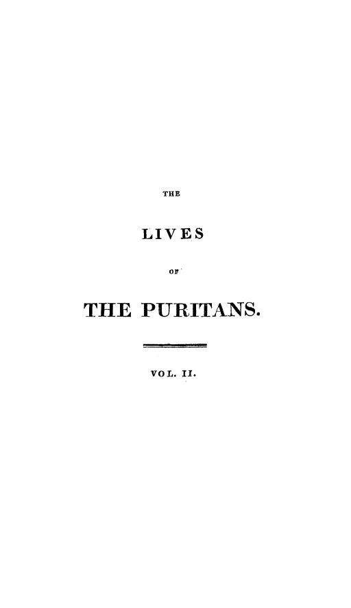 handle is hein.religion/livspurt0002 and id is 1 raw text is: 













       THE


     LIVES


       Or'


THE PURITANS.




      VOL. II.


