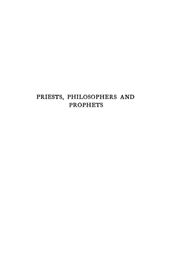 handle is hein.religion/prsphipro0001 and id is 1 raw text is: 













PRIESTS, PHILOSOPHERS AND
        PROPHETS


