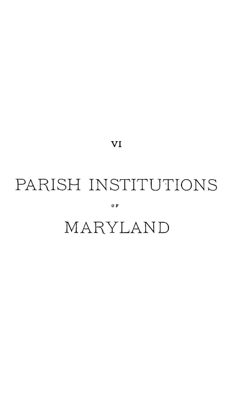 handle is hein.religion/pshmar0001 and id is 1 raw text is: VI
PARISH INSTITUTIONS
OF
MARYLAND


