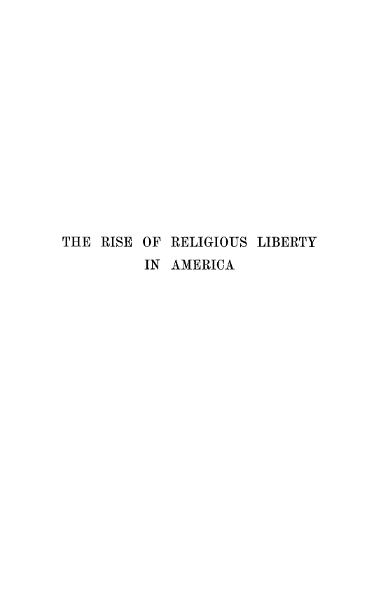 handle is hein.religion/rirelam0001 and id is 1 raw text is: THE RISE OF RELIGIOUS LIBERTY
IN AMERICA


