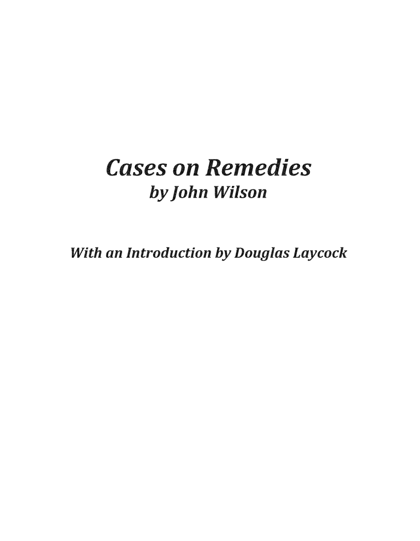 handle is hein.remedies/caremed0001 and id is 1 raw text is: Cases on Remedies
by John Wilson
With an Introduction by Douglas Laycock


