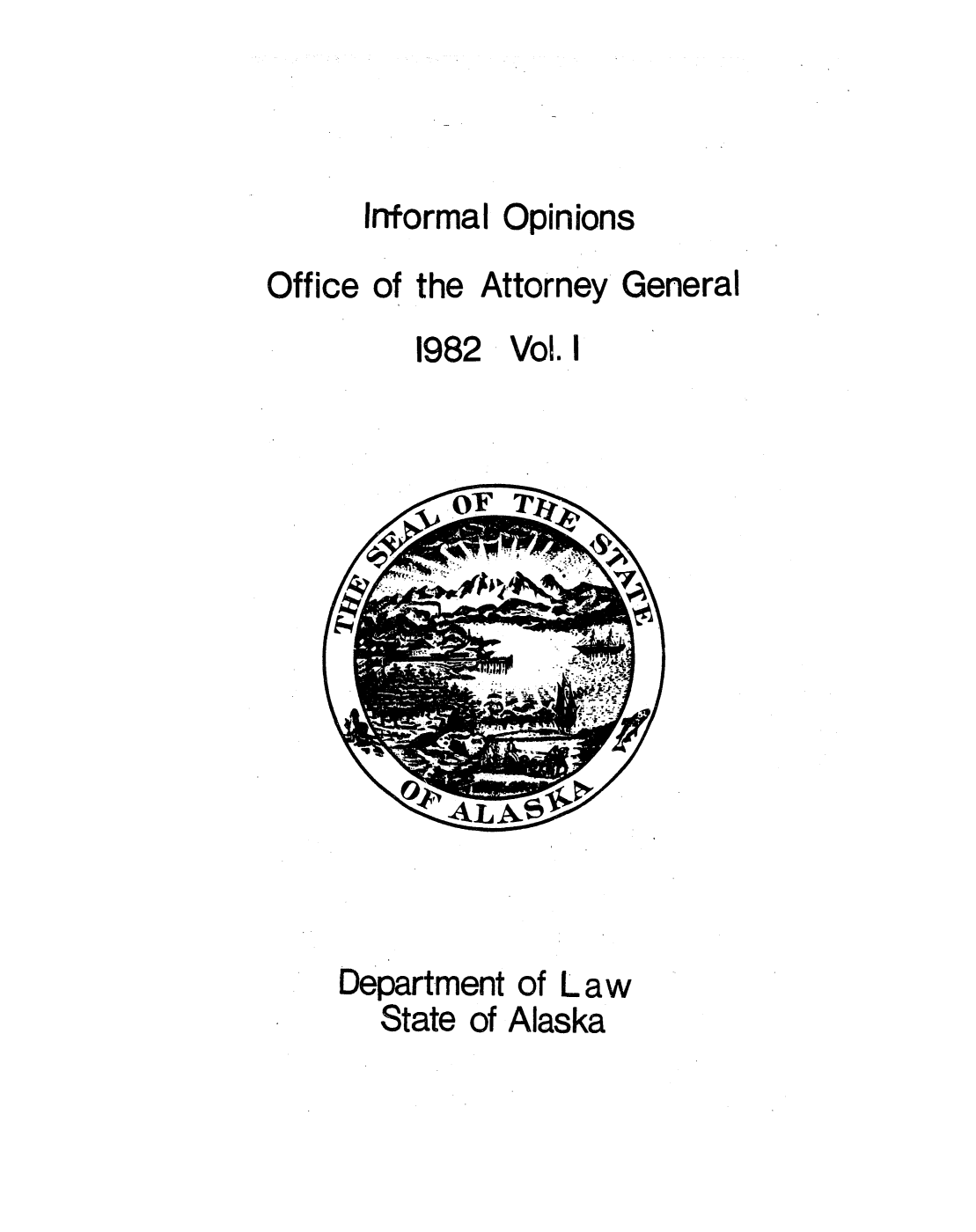 handle is hein.sag/sagak0026 and id is 1 raw text is: Informal Opinions
Office of the Attorney General
1982 Vol. I

Department of Law
State of Alaska


