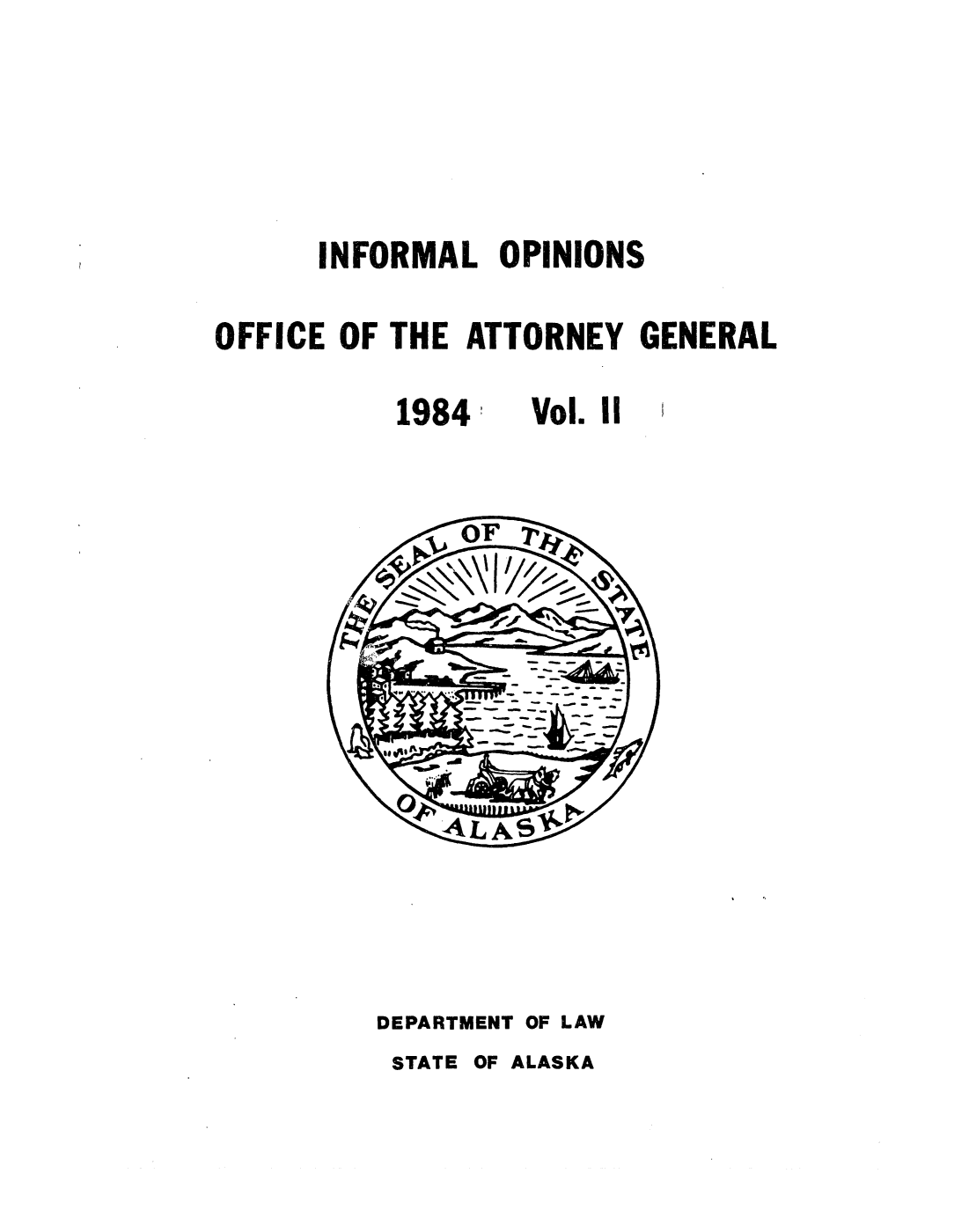 handle is hein.sag/sagak0033 and id is 1 raw text is: INFORMAL OPINIONS
OFFICE OF THE ATTORNEY GENERAL

1984!

Vol. II

DEPARTMENT OF LAW
STATE OF ALASKA


