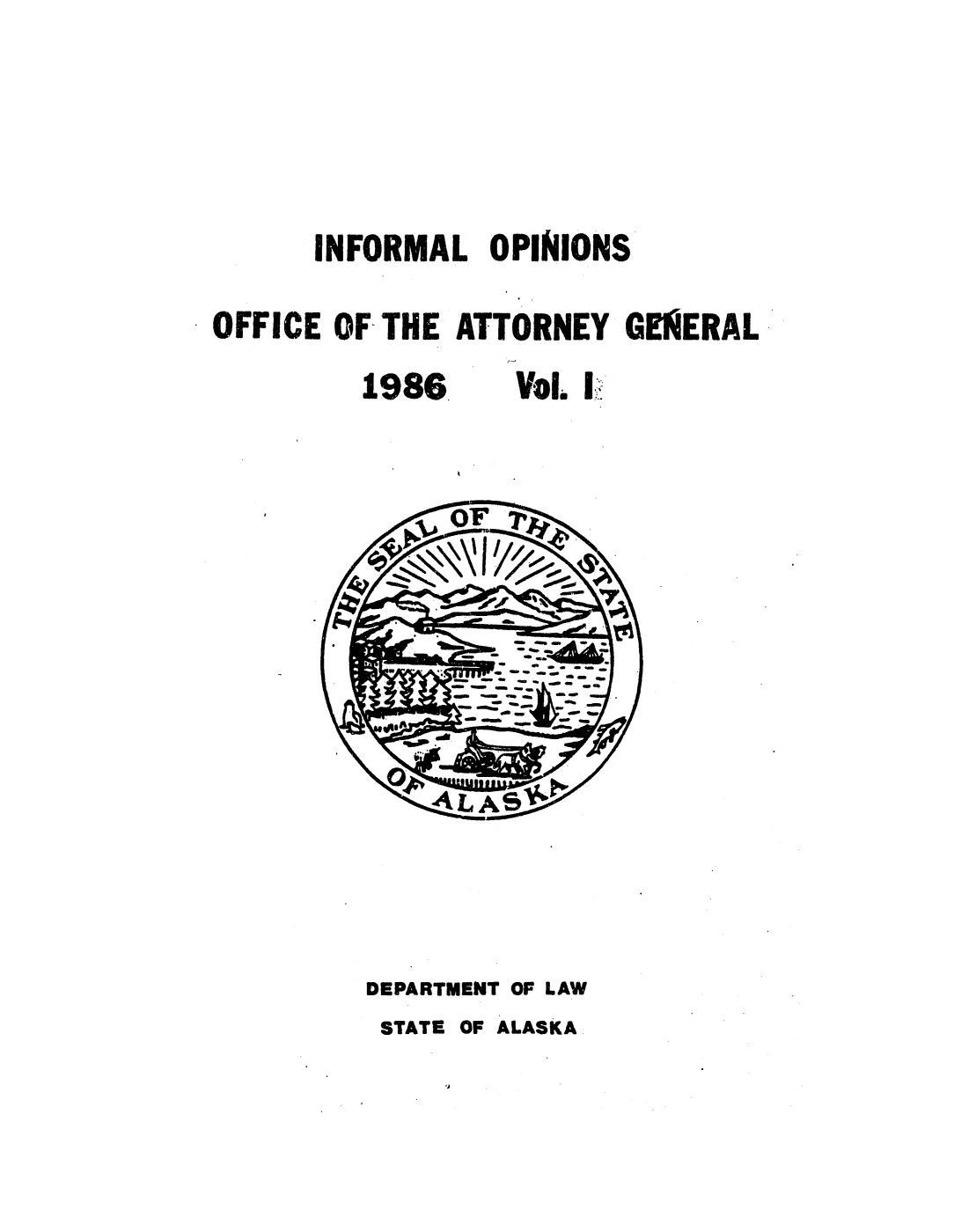 handle is hein.sag/sagak0038 and id is 1 raw text is: INFORMAL OPINIONS
OFFICE OF THE ATTORNEY GENERAL

1986,

Vol. I

DEPARTMENT OF LAW
STATE OF ALASKA


