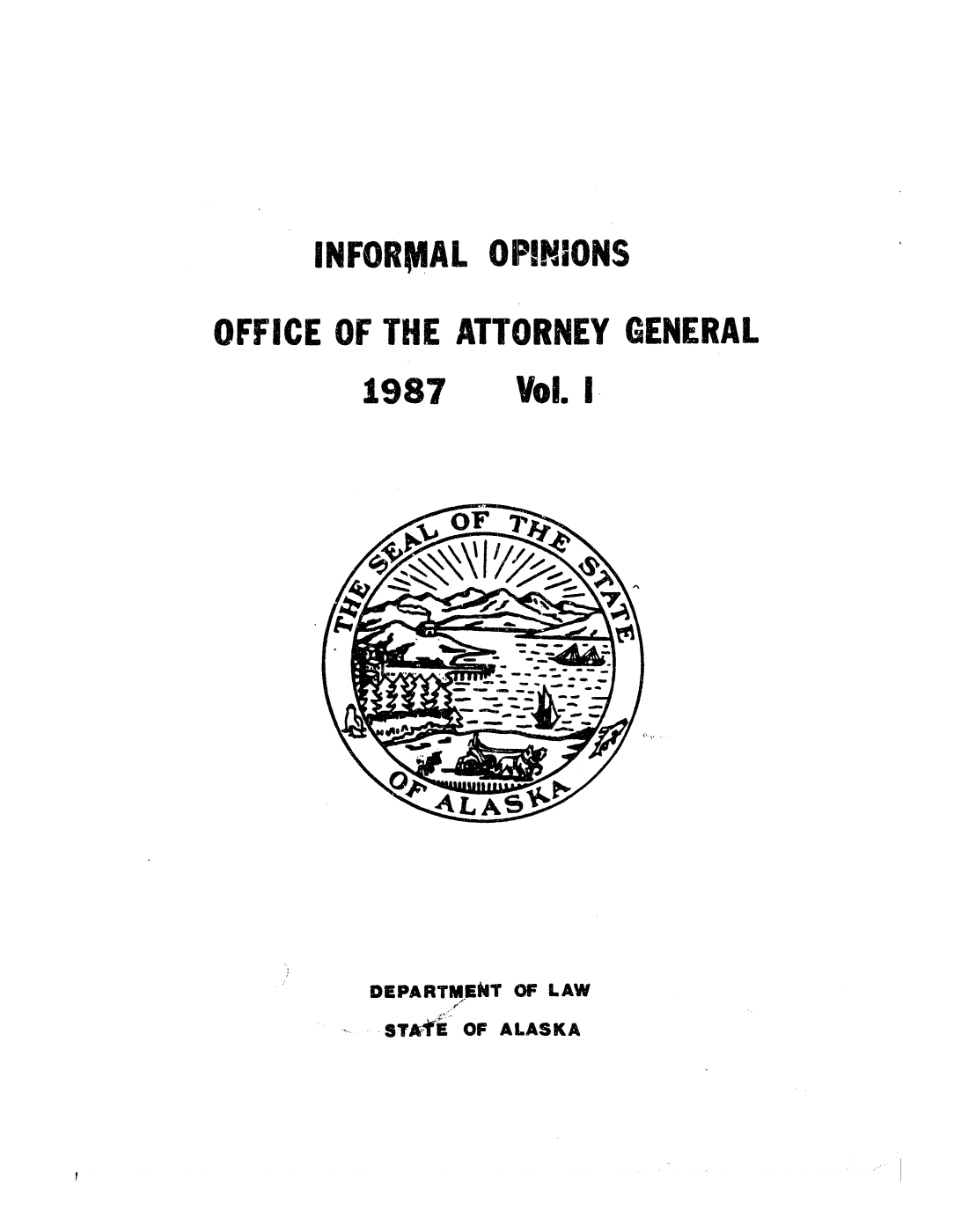 handle is hein.sag/sagak0041 and id is 1 raw text is: INFORIAL OPINIONS
OFFICE OF THE ATTORNEY GENERAL

1987

Vol. I

DEPARTMENT OF LAW
STAti OF ALASKA


