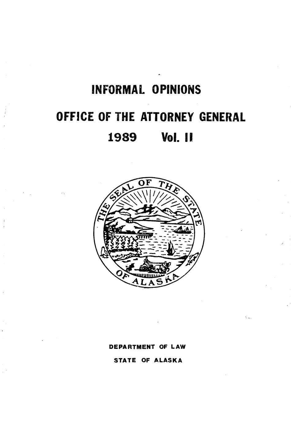 handle is hein.sag/sagak0047 and id is 1 raw text is: INFORMAL OPINIONS
OFFICE OF THE ATTORNEY GENERAL

1989

Vol. II

DEPARTMENT OF LAW
STATE OF ALASKA



