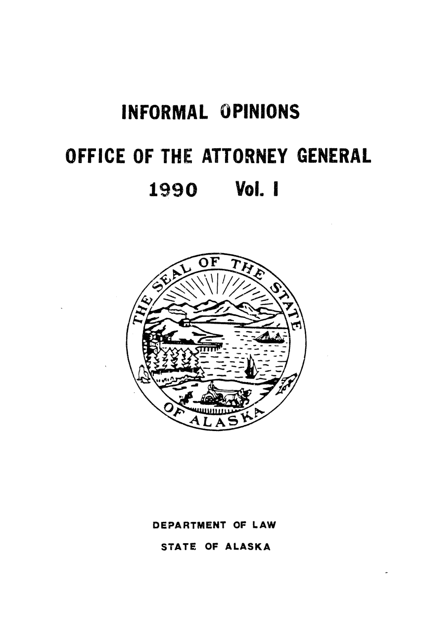 handle is hein.sag/sagak0048 and id is 1 raw text is: INFORMAL OPINIONS
OFFICE OF THE ATTORNEY GENERAL

1990

Vol I

DEPARTMENT OF LAW
STATE OF ALASKA


