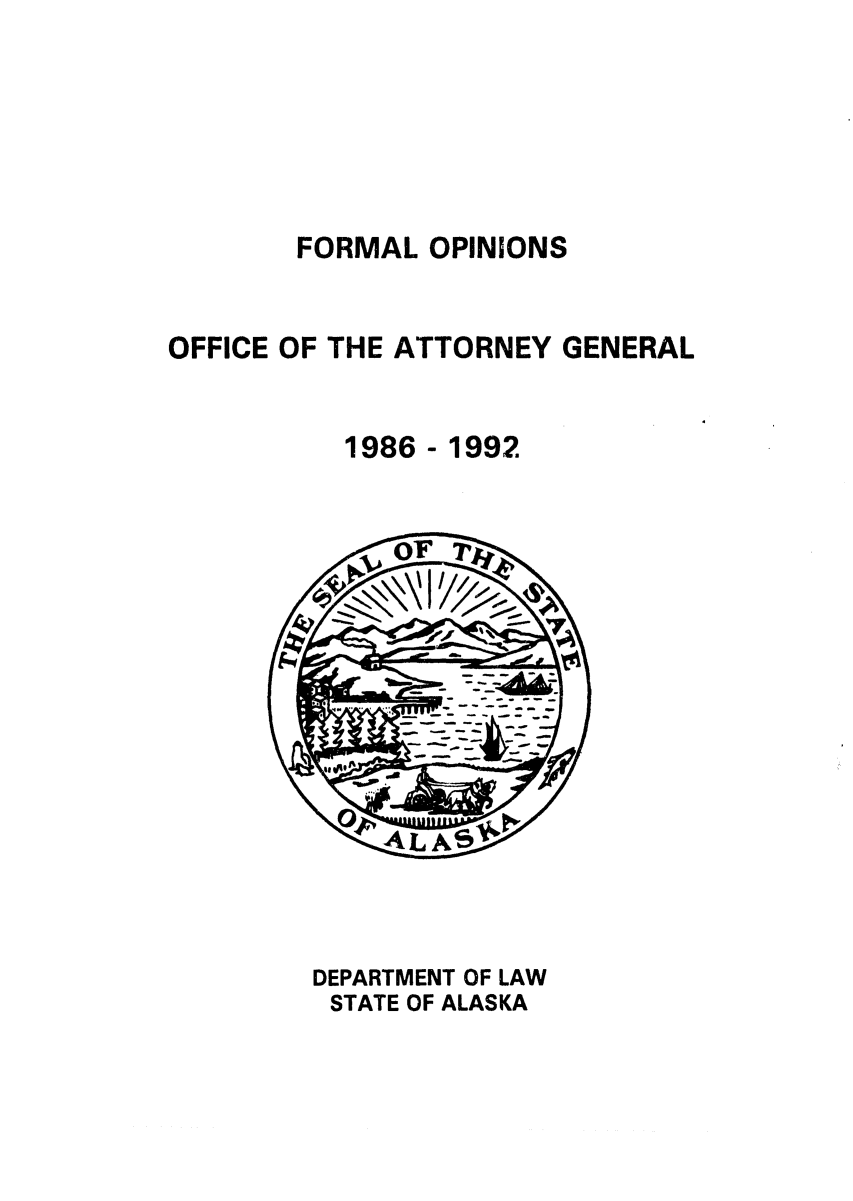 handle is hein.sag/sagak0054 and id is 1 raw text is: FORMAL OPINIONS

OFFICE OF THE ATTORNEY GENERAL
1986 - 1992

DEPARTMENT OF LAW
STATE OF ALASKA


