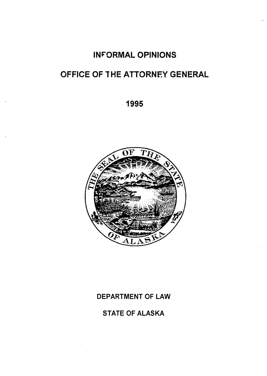 handle is hein.sag/sagak0057 and id is 1 raw text is: INFORMAL OPINIONS
OFFICE OF THE ATTORNEY GENERAL
1995

DEPARTMENT OF LAW
STATE OF ALASKA


