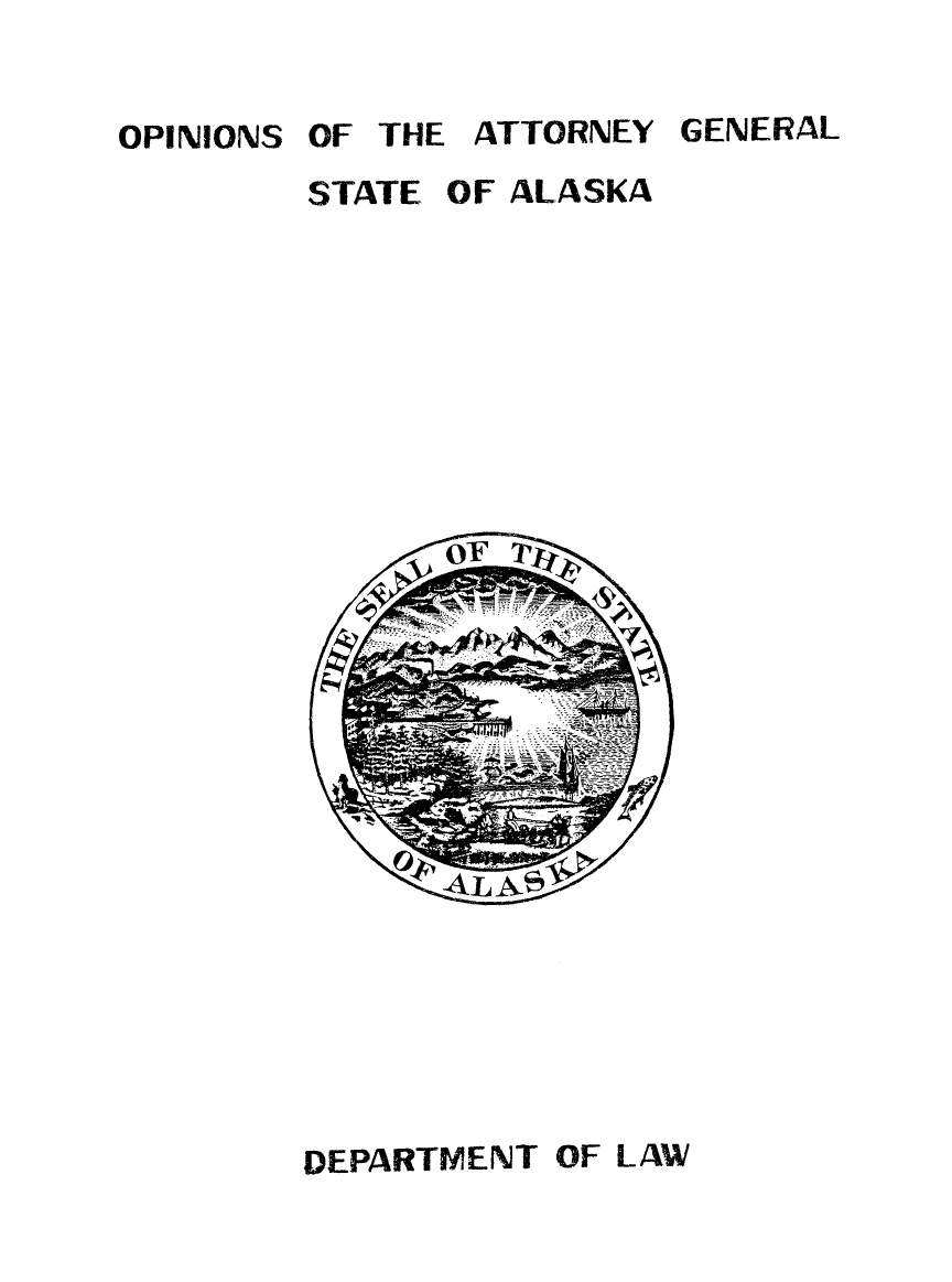 handle is hein.sag/sagak1961 and id is 1 raw text is: OPINIONS OF THE ATTORNEY GENERAL
STATE OF ALASKA

DEPARTMENT OF LAW


