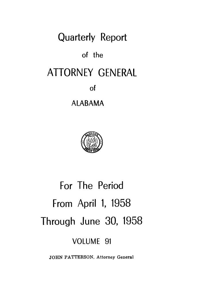 handle is hein.sag/sagal0227 and id is 1 raw text is: Quarterly

Report

of the
ATTORNEY GENERAL
of
ALABAMA

For The Period

From April 1,
Through June
VOLUME

30,

JOHN PATTERSON, Attorney General

1958

1958


