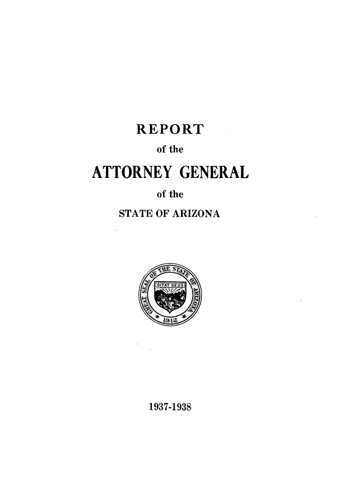 handle is hein.sag/sagaz0058 and id is 1 raw text is: REPORT
of the
ATTORNEY GENERAL
of the

STATE OF ARIZONA

1937-1938


