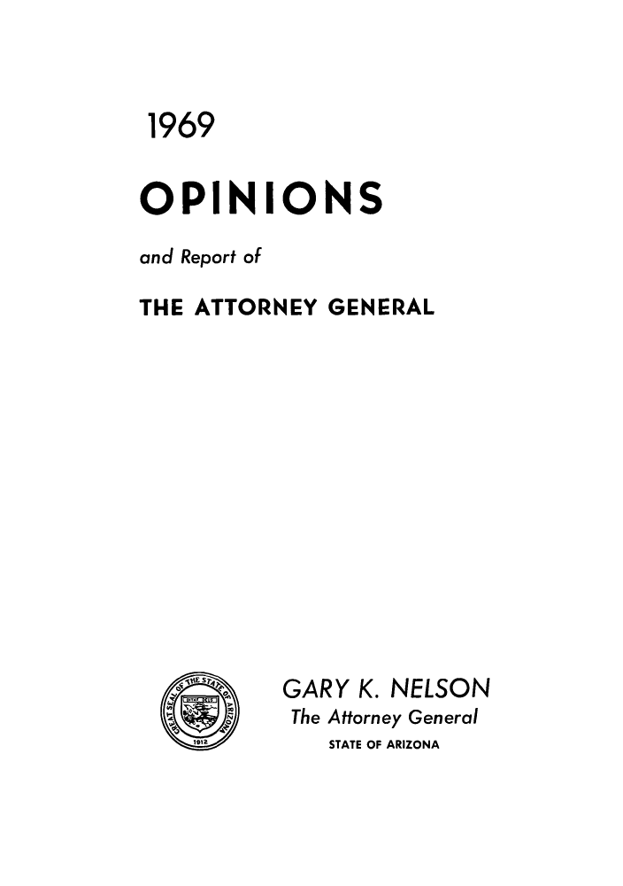 handle is hein.sag/sagaz0090 and id is 1 raw text is: 1969
OPINIONS
and Report of
THE ATTORNEY GENERAL
GARY K. NELSON
The Attorney General
11     STATE OF ARIZONA


