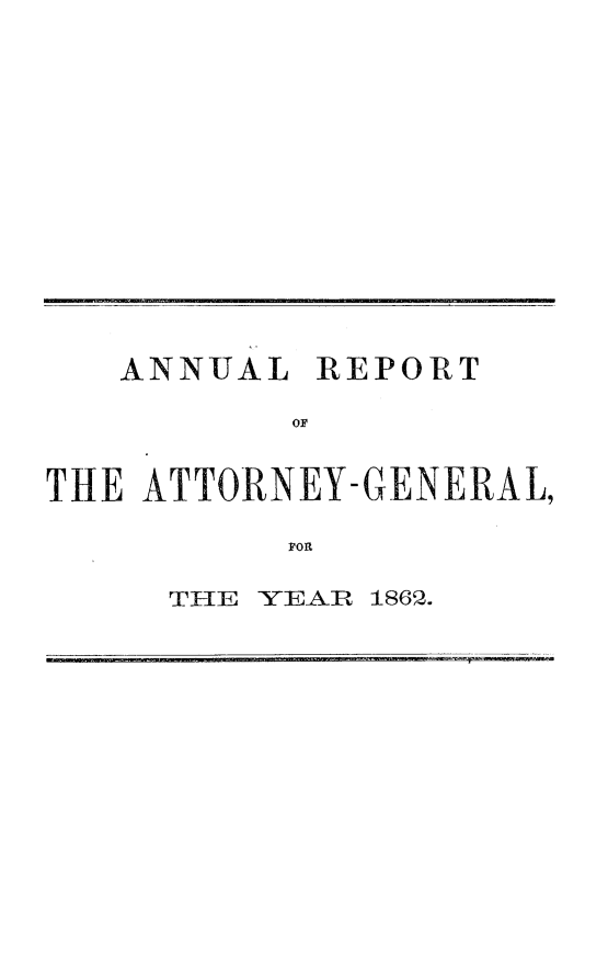 handle is hein.sag/sagca0100 and id is 1 raw text is: ANNUAL REPORT
OF
THE ATTORNEY- GENERAL,
FOR

THE YEAR 186Q.


