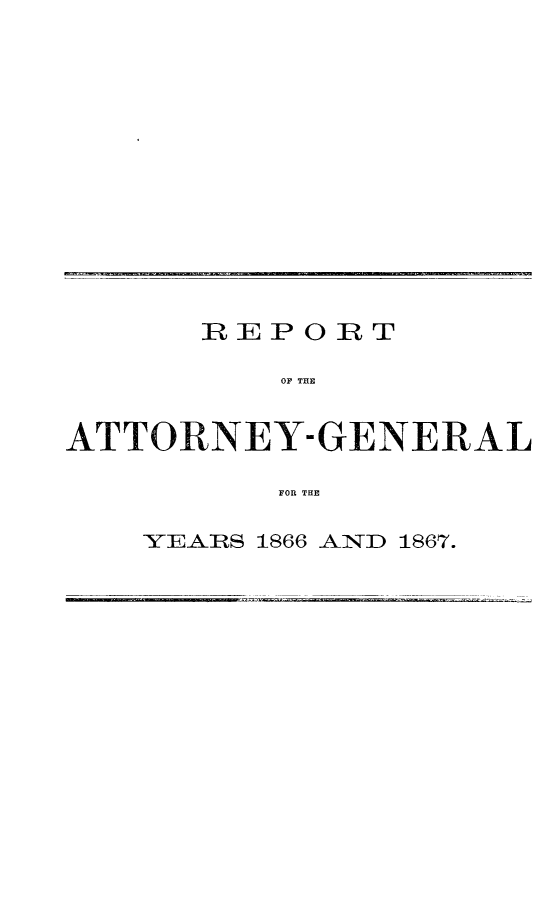 handle is hein.sag/sagca0104 and id is 1 raw text is: REPO IRT
OF THE
ATTORNEY-GENERAL
FOR THE

YEA  RS 1866 AND 1867.


