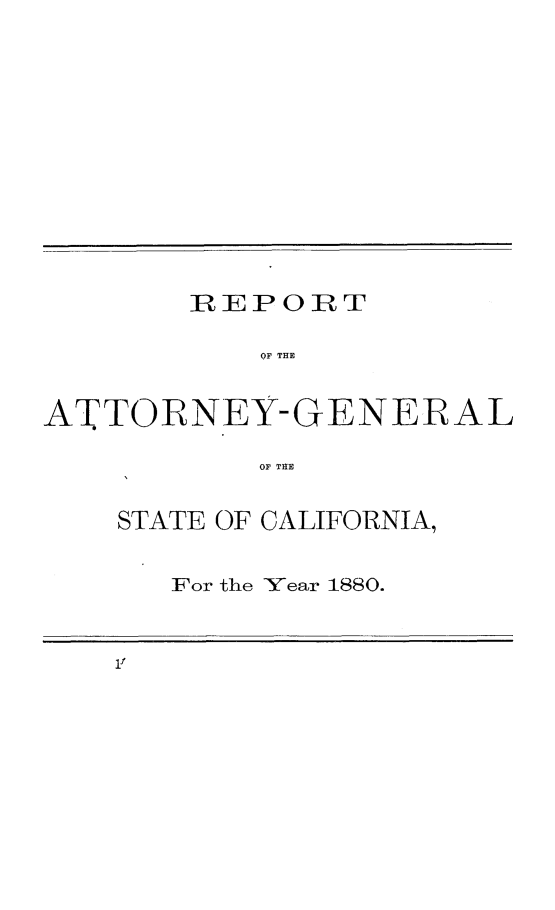 handle is hein.sag/sagca0111 and id is 1 raw text is: REP ORT
OF THE
ATTORNEY-GENERAL
OF THE

STATE OF CALIFORNIA,
For the Year 1880.

if


