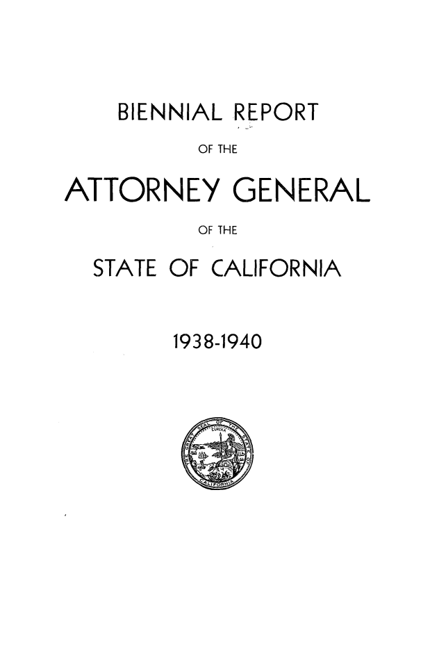 handle is hein.sag/sagca0142 and id is 1 raw text is: BIENNIAL REPORT
OF THE
ATTORNEY GENERAL
OF THE
STATE OF CALIFORNIA

1938-1940


