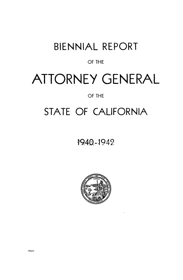 handle is hein.sag/sagca0143 and id is 1 raw text is: BIENNIAL REPORT
OF THE
ATTORNEY GENERAL
OF THE
STATE OF CALIFORNIA
t940.-1942-

19623


