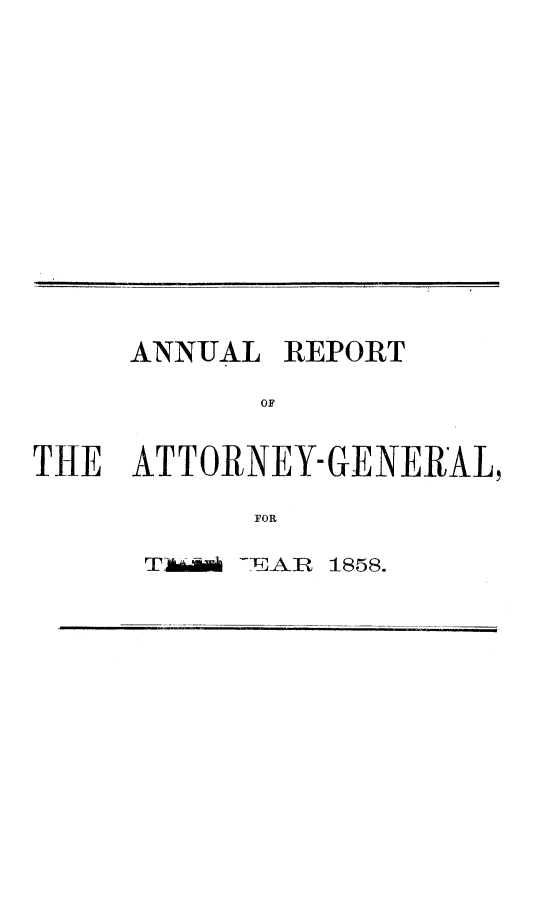 handle is hein.sag/sagca0155 and id is 1 raw text is: ANNUAL REPORT
OF
THE ATTORNEY-GENERAL,
FOR

TAmtb EAR 1858.


