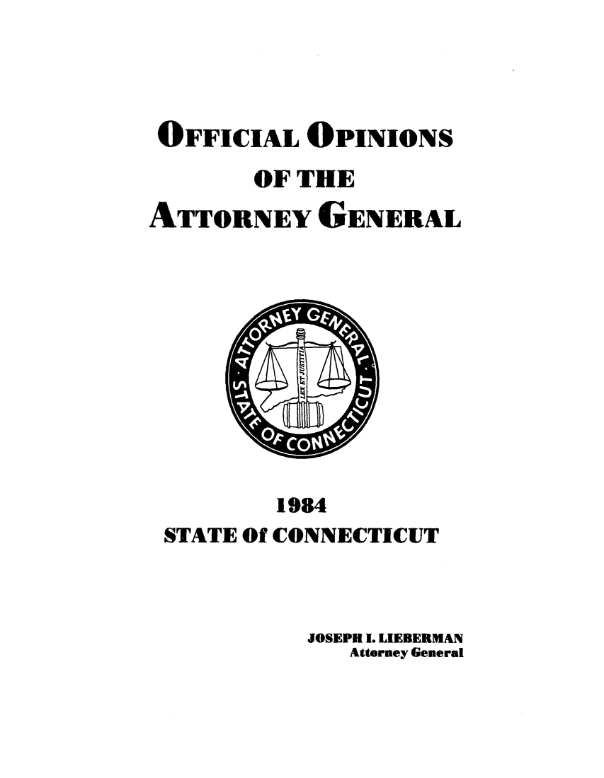 handle is hein.sag/sagct0003 and id is 1 raw text is: OFFICIAL OPINIONS
OF THE
ATTORNEY GENERAL

1984
STATE Of CONNECTICUT

JOSEPH I. LIEBERMAN
Attorney General


