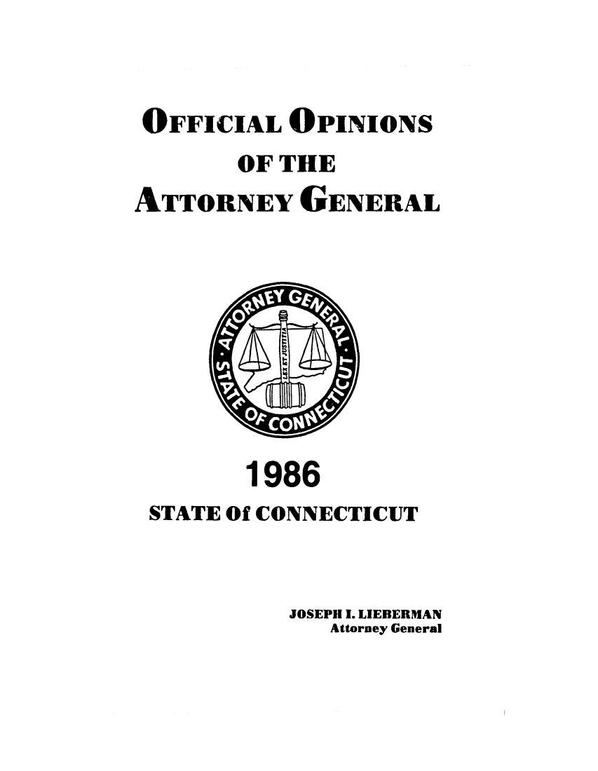 handle is hein.sag/sagct0005 and id is 1 raw text is: OFFICIAL OPINIONS
OF THE
ATTORNEY GENERAL

1986
STATE Of CONNECTICUT
JOSEPH I. LIEBERMAN
Attorney General


