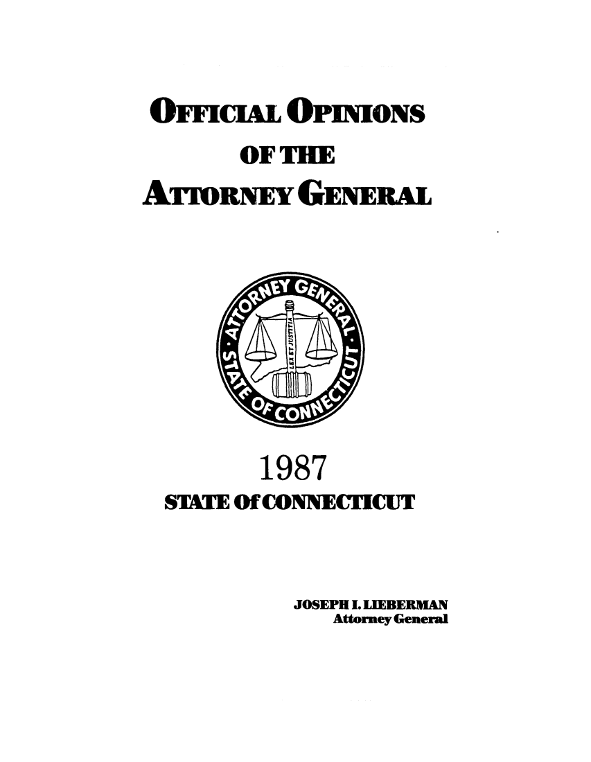 handle is hein.sag/sagct0006 and id is 1 raw text is: OwcoM OPINIONS
OF IE
ATIORNEY GENERAL

1987
STAT of CoNmCnC
JOSEPH I. LIEBERMAN
Attorney General



