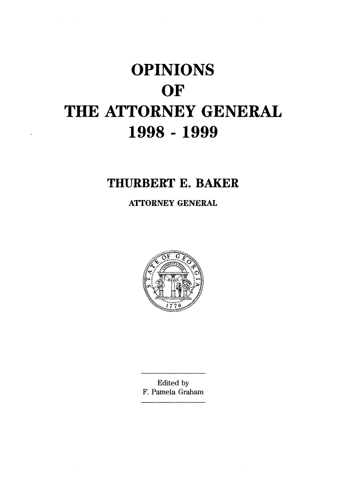 handle is hein.sag/sagga0033 and id is 1 raw text is: OPINIONS
OF
THE ATTORNEY GENERAL
1998 - 1999
THURBERT E. BAKER
ATTORNEY GENERAL

Edited by
F. Pamela Graham


