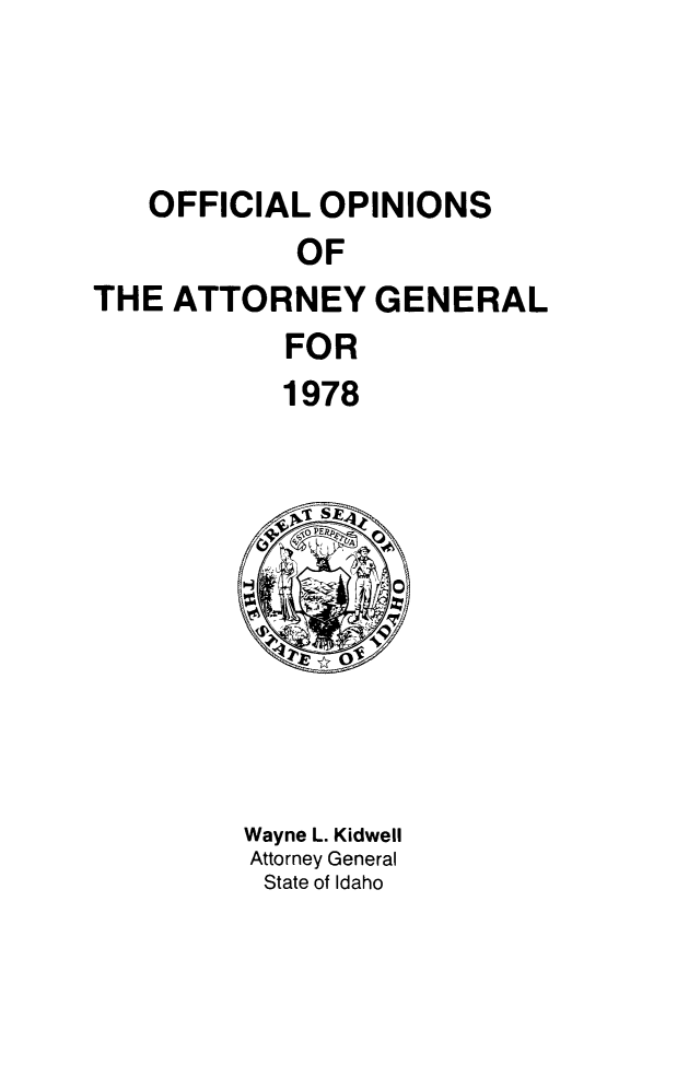handle is hein.sag/sagid0087 and id is 1 raw text is: OFFICIAL OPINIONS
OF
THE ATTORNEY GENERAL
FOR
1978

Wayne L. Kidwell
Attorney General
State of Idaho



