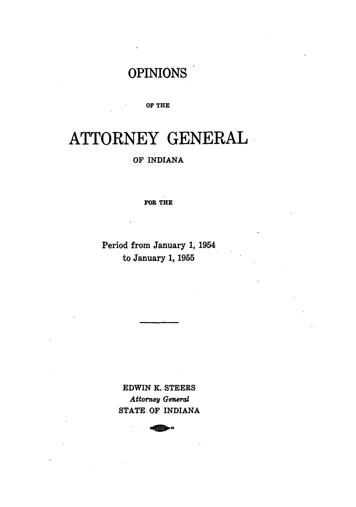 handle is hein.sag/sagin0089 and id is 1 raw text is: OPINIONS
OF THE
ATTORNEY GENERAL

OF INDIANA
FOR THE
Period from January 1, 1954
to January 1, 1955

EDWIN K. STEERS
Attorney General
STATE OF INDIANA

01w


