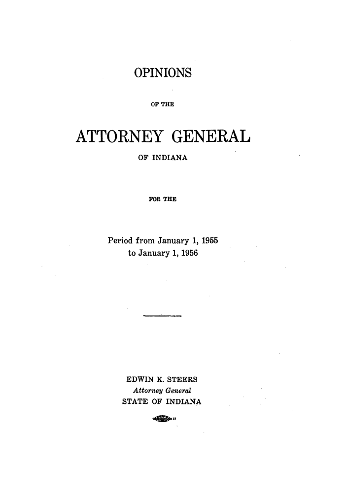 handle is hein.sag/sagin0090 and id is 1 raw text is: OPINIONS
OF THE
ATTORNEY GENERAL

OF INDIANA
FOR THE
Period from January 1, 1955
to January 1, 1956

EDWIN K. STEERS
Attorney General
STATE OF INDIANA

-Oo


