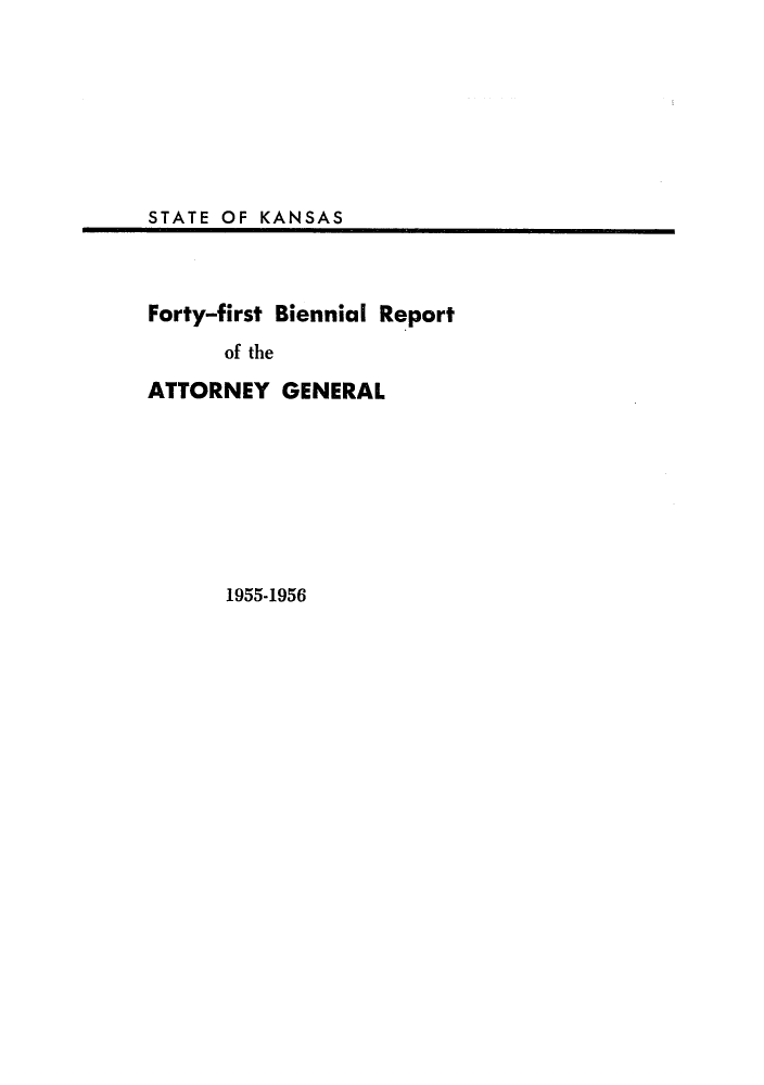 handle is hein.sag/sagks0072 and id is 1 raw text is: STATE OF KANSAS

Forty-first Biennial Report
of the
ATTORNEY GENERAL

1955-1956


