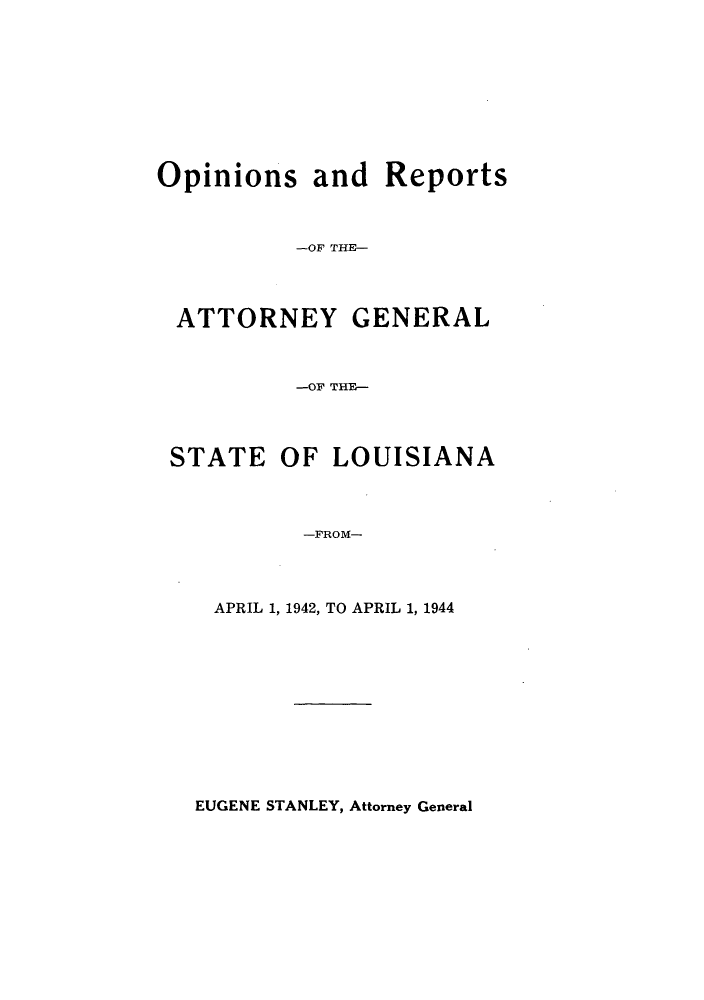handle is hein.sag/sagla0056 and id is 1 raw text is: Opinions and Reports
-OF THE-
ATTORNEY GENERAL
-OF THE-
STATE OF LOUISIANA
-FROM-
APRIL 1, 1942, TO APRIL 1, 1944

EUGENE STANLEY, Attorney General


