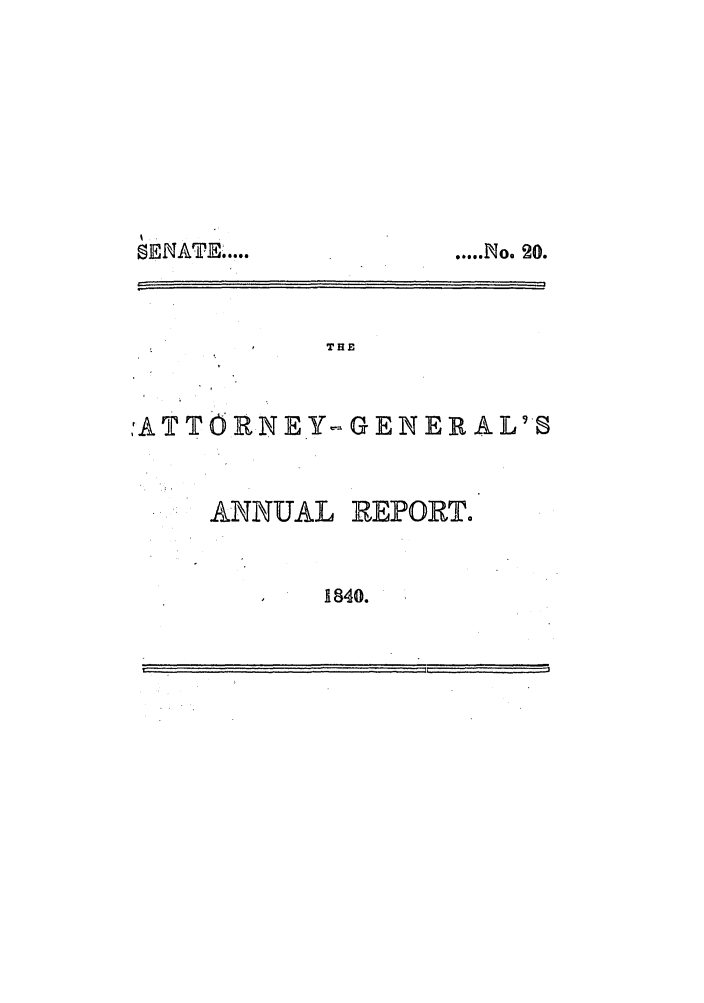 handle is hein.sag/sagma0043 and id is 1 raw text is: SENATE,....              ..]O 0

THE

,ATTO RNE.Y-G EN ER A LS

ANNUAL

REPORT.

1840.

T'                                                                                                          ,                                    ,              ,     ,        ,   tl                                                                           }

..... No. 20.


