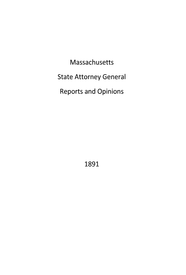 handle is hein.sag/sagma0089 and id is 1 raw text is: ï»¿Massachusetts
State Attorney General
Reports and Opinions

1891


