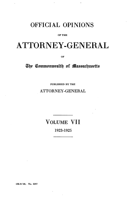 handle is hein.sag/sagma0126 and id is 1 raw text is: OFFICIAL OPINIONS
OF THE
ATTORNEY-GENERAL
OF
0he (fommonweralth of massachusetts
PUBLISHED BY THE
ATTORNEY-GENERAL
VOLUME VII
1923-1925

IM-9-'28. No. 3397



