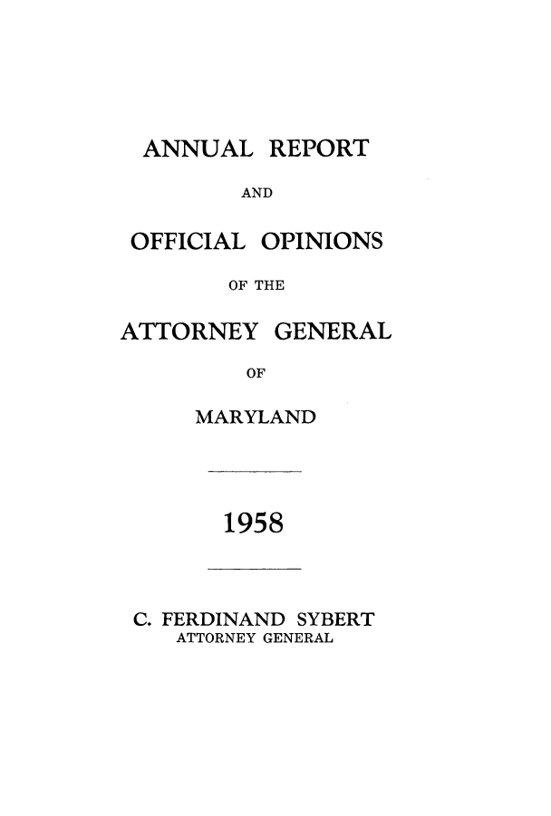 handle is hein.sag/sagmd0079 and id is 1 raw text is: ANNUAL

AND

OFFICIAL

OPINIONS

OF THE

ATTORNEY

GENERAL

OF

MARYLAND

1958

C. FERDINAND SYBERT
ATTORNEY GENERAL

REPORT


