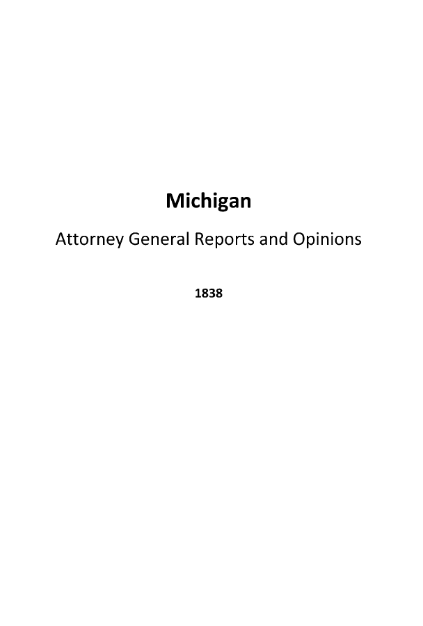 handle is hein.sag/sagmi0088 and id is 1 raw text is: Michigan
Attorney General Reports and Opinions
1838


