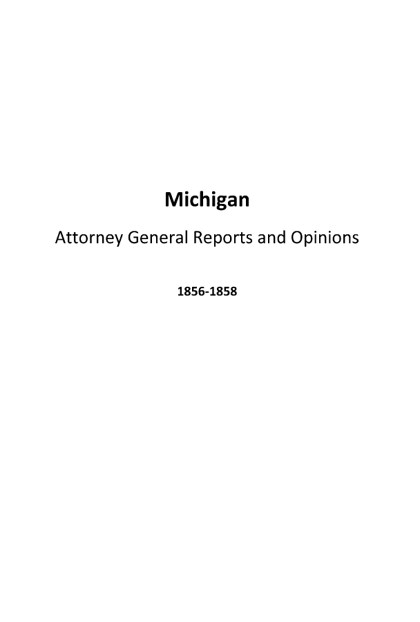 handle is hein.sag/sagmi0106 and id is 1 raw text is: Michigan
Attorney General Reports and Opinions
1856-1858


