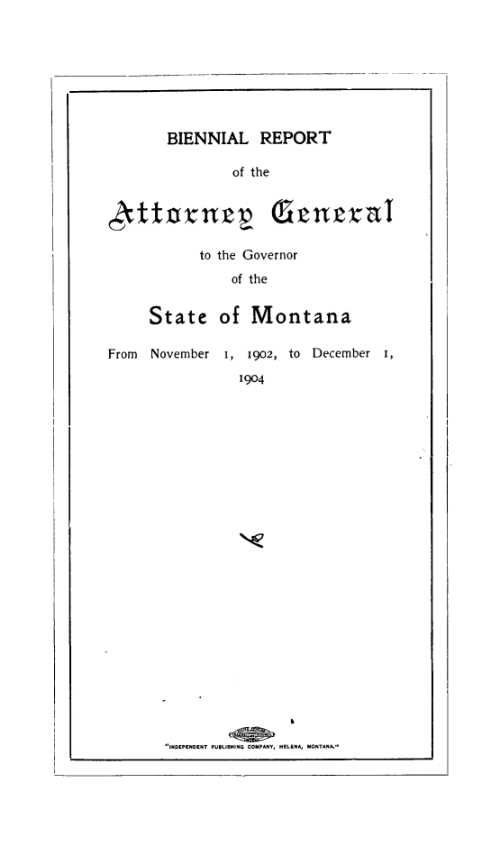 handle is hein.sag/sagmt0062 and id is 1 raw text is: BIENNIAL REPORT

of the

cGttnczal

to the Governor
of the

State of Montana

From November

I, 1902, to December i,

1904

INDEPENDENT PUBLISHINQ COMPANY, HELENA, MONTANA.'-



