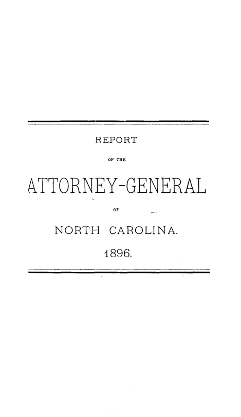 handle is hein.sag/sagnc0054 and id is 1 raw text is: REPORT
OF THE
kTTORNEY-GENERAL
OF

NORTH CAROLINA.
1896.


