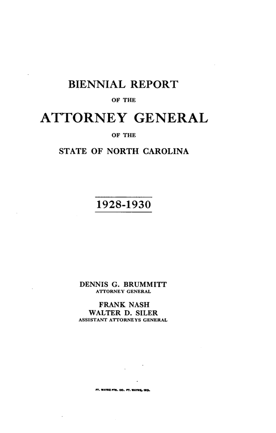handle is hein.sag/sagnc0071 and id is 1 raw text is: BIENNIAL REPORT
OF THE
ATTORNEY GENERAL
OF THE

STATE OF NORTH CAROLINA
1928-1930
DENNIS G. BRUMMITT
ATTORNEY GENERAL
FRANK NASH
WALTER D. SILER
ASSISTANT ATTORNEYS GENERAL

PT. WAYTR V?. 00. Fr. WAYIM MD.


