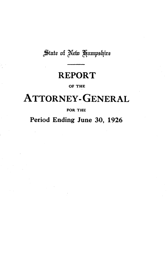 handle is hein.sag/sagnh0027 and id is 1 raw text is: REPORT
OF THE
ATTORNEY- GENERAL
FOR THE
Period Ending June 30, 1926


