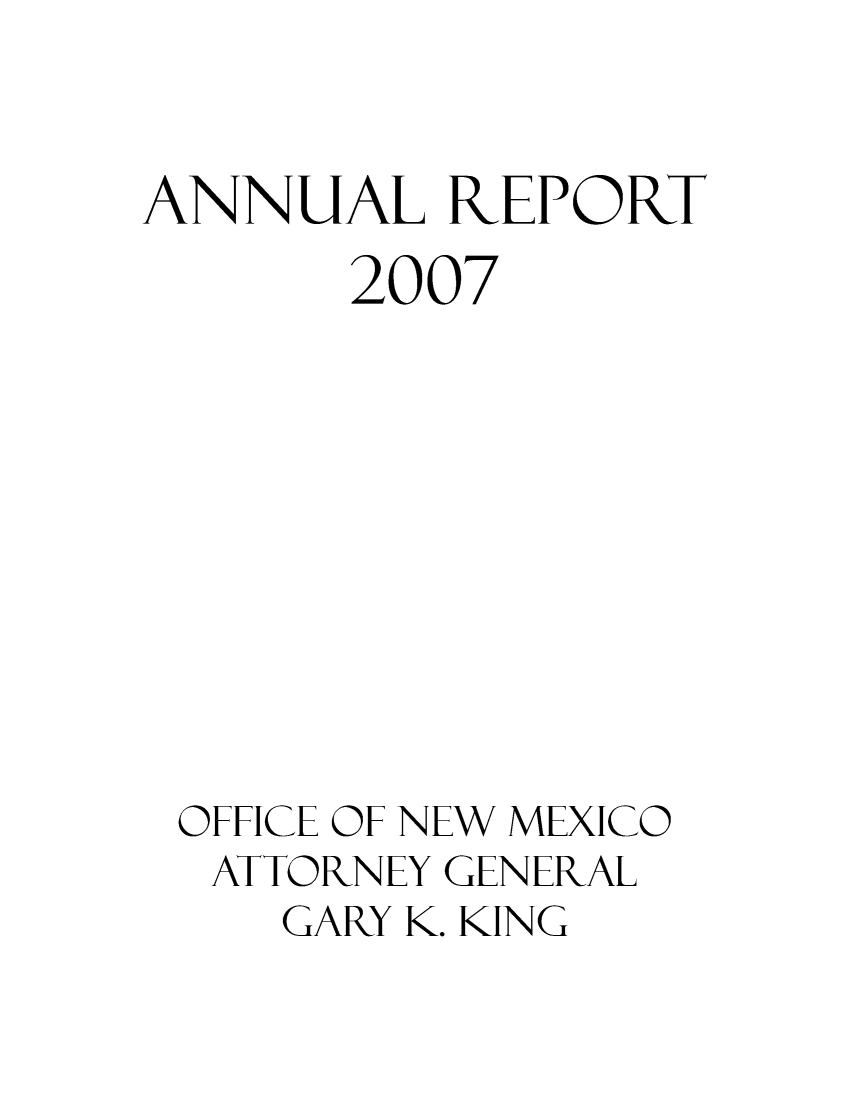 handle is hein.sag/sagnm0006 and id is 1 raw text is: ANNUAL REPORT
2007
OFFICE OF NEW MEXICO
ATTORNEY GENERAL
GARY K. KING


