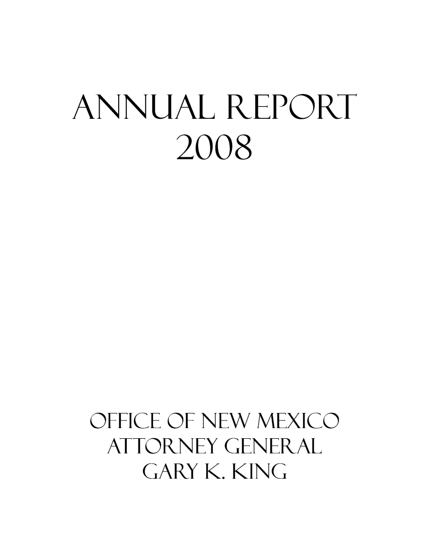 handle is hein.sag/sagnm0009 and id is 1 raw text is: ANNUAL REPORT
2008
OFFICE OF NEW MEXICO
ATTORNEY GENERAL
GARY K. KING


